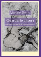 Guardalo ancora. Paesaggi e miraggi della passione amorosa di Miriam Bruni edito da Youcanprint