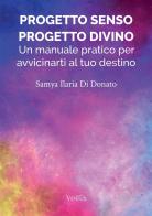 Progetto senso, progetto divino: un manuale pratico per avvicinarti al tuo destino di Samya Ilaria Di Donato edito da StreetLib
