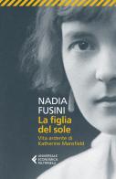 La figlia del sole. Vita ardente di Katherine Mansfield di Nadia Fusini edito da Feltrinelli