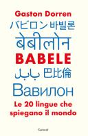 Babele. Le 20 lingue che spiegano il mondo di Gaston Dorren edito da Garzanti
