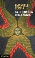 La gerarchia degli angeli. Teoria del potere sacro di Emanuele Coccia edito da Il Mulino