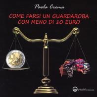 Come farsi un guardaroba con meno di 10 euro di Paola Crema edito da Edizioni Mediterranee