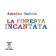 La foresta incantata di Amedeo Bufano edito da Lilitbooks