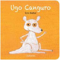 Ugo Canguro. Ediz. illustrata di Éric Battut edito da Bohem Press Italia