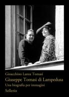 Giuseppe Tomasi di Lampedusa. Una biografia per immagini di Gioacchino Lanza Tomasi edito da Sellerio Editore Palermo