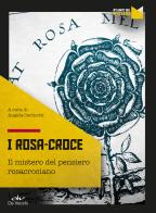 I Rosa Croce. Il mistero del pensiero rosacrociano edito da De Vecchi