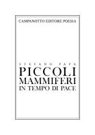 Piccoli mammiferi in tempo di pace 1998-2019 di Stefano Papa edito da Campanotto
