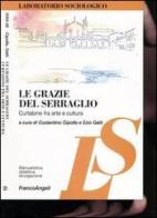 Le grazie del serraglio. Curtatone fra arte e cultura edito da Franco Angeli