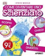 Come diventare uno scienziato di Steve Mould edito da Apogeo