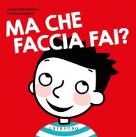 Ma che faccia fai? Ediz. a colori di Alessandro Belloni, Cristina Raiconi edito da Gribaudo