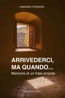 Arrivederci, ma quando... Memorie di un frate errante di Armando Forgione edito da Curcio