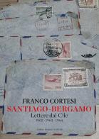 Santiago-Bergamo. Lettere dal Cile 1962-1963-1964 di Franco Cortesi edito da Lubrina Bramani Editore