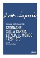Cronache sulla Carnia, l'Italia, il mondo 1420-1870 di Giovanni B. Lupieri edito da Forum Edizioni