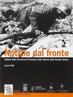 Notizie dal fronte: soldati della provincia di Cremona nelle trincee della Grande Guerra di Lucio Fabi edito da Persico Europe