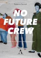 No future crew. 11 storie di uomini e donne favolosamente pazzi di Federico Faccioli edito da Aletheia Editore