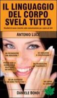 Il linguaggio del corpo svela tutto. Risultati di nuove ricerche sulla comunicazione per capire gli altri di Antonio Luce, Daniele Bondi edito da Edizioni Sì