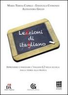 Lezzioni di itagliano. Apprendere e insegnare l'italiano L2 nella scuola: dalla teoria alla pratica di Maria Teresa Caprile, Emanuela Cotroneo, Alessandra Giglio edito da Gammarò Edizioni