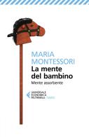 La mente del bambino. Mente assorbente di Maria Montessori edito da Feltrinelli