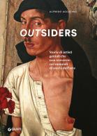Outsiders. Storie di artisti geniali che non troverete nei manuali di storia dell'arte. Ediz. a colori di Alfredo Accatino edito da Giunti Editore