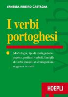 I verbi portoghesi. Morfologia, tipi di coniugazione, aspetto, perifrasi verbali, famiglie di verbi, modelli di coniugazione, reggenza verbale di Vanessa Ribeiro Castagna edito da Hoepli