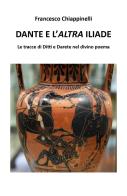 Dante e l'altra Iliade. Le tracce di Ditti e Darete nel divino poema di Francesco Chiappinelli edito da Youcanprint