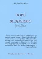 Dopo il buddhismo. Ripensare il dharma per un'epoca laica di Stephen Batchelor edito da Astrolabio Ubaldini