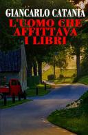 L' uomo che affittava i libri di Giancarlo Catania edito da StreetLib