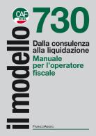 Il modello 730. Dalla consulenza alla liquidazione. Manuale per l'operatore fiscale edito da Franco Angeli