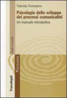 Psicologia dello sviluppo dei processi comunicativi. Un manuale introduttivo di Valeria Verrastro edito da Franco Angeli