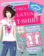 Crea la tua t-shirt. Fashion style. Con gadget di Arianna Robustelli, Valentina Camerini edito da De Agostini