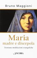 Maria madre e discepola di Bruno Maggioni edito da Ancora