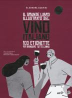 Il grande libro illustrato del vino italiano. 100 etichette per brindare tutto l'anno di Eleonora Guerini edito da EDT
