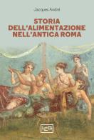 Storia dell'alimentazione nell'antica Roma di Jacques André edito da LEG Edizioni
