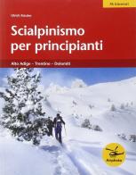 Scialpinismo per principianti. Alto Adige, Trentino, Dolomiti di Kossler Ulrich edito da Tappeiner