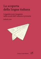La scoperta della lingua italiana. Linguistica per insegnare nella scuola dell'infanzia e primaria di Raffaella Setti edito da Cesati