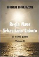 Regia nave Sebastiano Caboto. Le nostre guerre vol.2 di Andrea Garlinzoni edito da Ciesse Edizioni