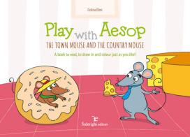 Play with Aesop. The town mouse and the country mouse. A book to read, to draw in and colour just as you like! Ediz. a colori di Celina Elmi edito da Federighi