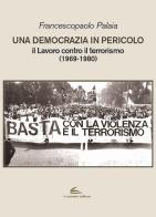 Una democrazia in pericolo. Il lavoro contro il terrorismo (1969-1980) di Francescopaolo Palaia edito da Il Canneto Editore