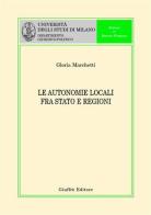 Le autonomie locali fra Stato e Regioni di Gloria Marchetti edito da Giuffrè