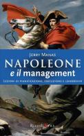 Napoleone e il management. Lezioni di pianificazione, esecuzione e leadership di Jerry Manas edito da Rizzoli Etas