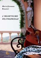 L' incantesimo del violoncello di Maria Giovanna Bonaiuti edito da Edizioni Letterarie Il Tricheco