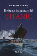 Il viaggio inaugurale del Titanic di Geoffrey J. Marcus edito da Ugo Mursia Editore