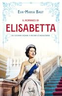 Il romanzo di Elisabetta. Da giovane donna a regina d'Inghilterra di Eva-Maria Bast edito da TRE60