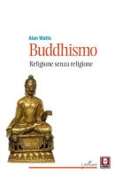 Buddhismo. Religione senza religione. Nuova ediz. di Alan W. Watts edito da Lindau