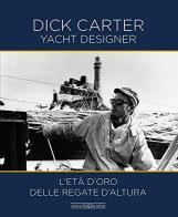 Dick Carter yacht designer. L'età d'oro delle regate d'altura. Ediz. italiana e inglese di Dick Carter edito da Nada