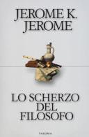Lo scherzo del filosofo di Jerome K. Jerome edito da Edizioni Theoria