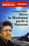 Dove la Madonna parlò a Natuzza. Paravati di Luciano Regolo edito da Mondadori