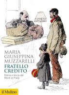 Fratello credito. Storia e storie dei Monti di pietà di Maria Giuseppina Muzzarelli edito da Il Mulino