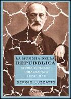 La mummia di Mazzini. La mummia della Repubblica. Storia di Mazzini imbalsamato (1872-1946) di Sergio Luzzatto edito da Rizzoli