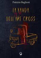 La banda dell'Ape Cross di Patrizia Baglioni edito da La Ruota